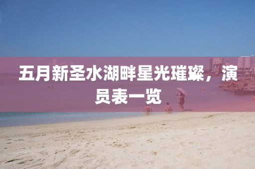 五月新圣水湖畔星光璀璨，演員表一覽