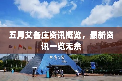 五月艾各莊資訊概覽，最新資訊一覽無余
