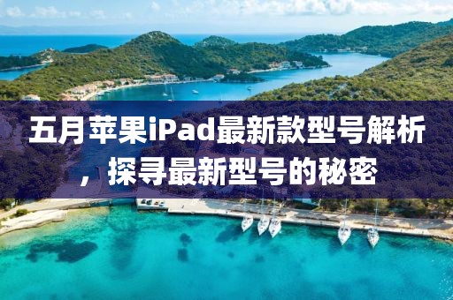 五月蘋果iPad最新款型號解析，探尋最新型號的秘密