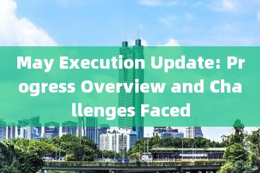 May Execution Update: Progress Overview and Challenges Faced