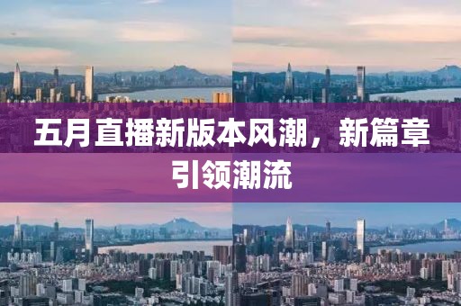 五月直播新版本風潮，新篇章引領潮流