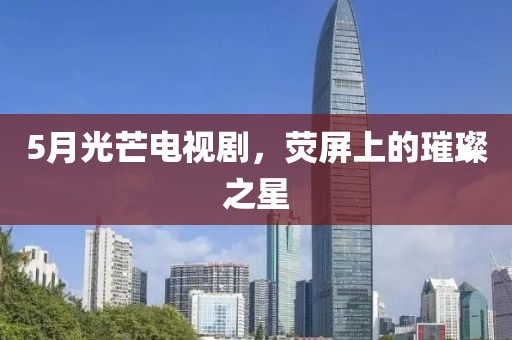 5月光芒電視劇，熒屏上的璀璨之星