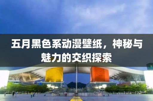 五月黑色系動漫壁紙，神秘與魅力的交織探索