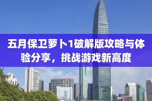 五月保衛(wèi)蘿卜1破解版攻略與體驗分享，挑戰(zhàn)游戲新高度