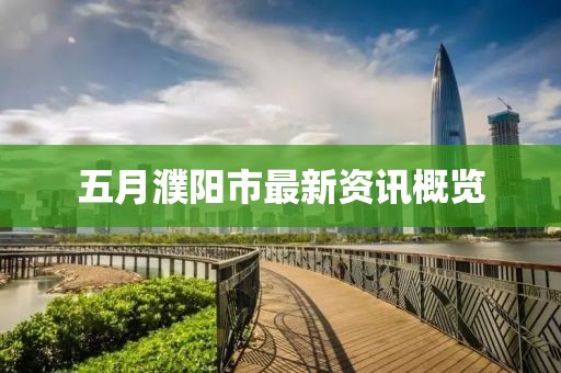 五月濮陽市最新資訊概覽