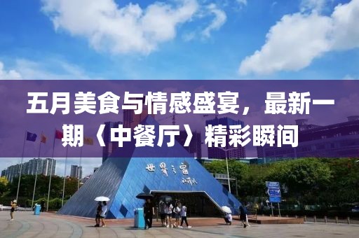 五月美食與情感盛宴，最新一期〈中餐廳〉精彩瞬間