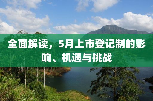 全面解讀，5月上市登記制的影響、機(jī)遇與挑戰(zhàn)