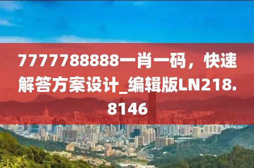 7777788888一肖一碼，快速解答方案設(shè)計(jì)_編輯版LN218.8146