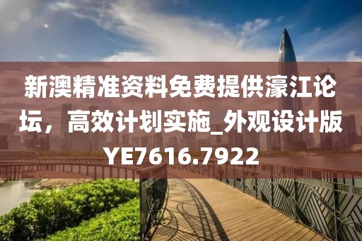 新澳精準(zhǔn)資料免費(fèi)提供濠江論壇，高效計(jì)劃實(shí)施_外觀設(shè)計(jì)版YE7616.7922