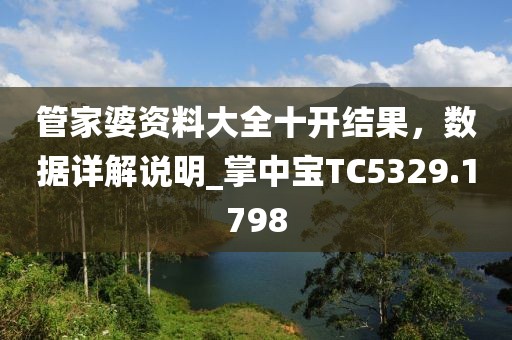 管家婆資料大全十開(kāi)結(jié)果，數(shù)據(jù)詳解說(shuō)明_掌中寶TC5329.1798