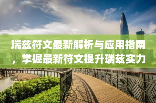 瑞茲符文最新解析與應(yīng)用指南，掌握最新符文提升瑞茲實(shí)力