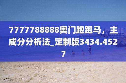 7777788888奧門跑跑馬，主成分分析法_定制版3434.4527