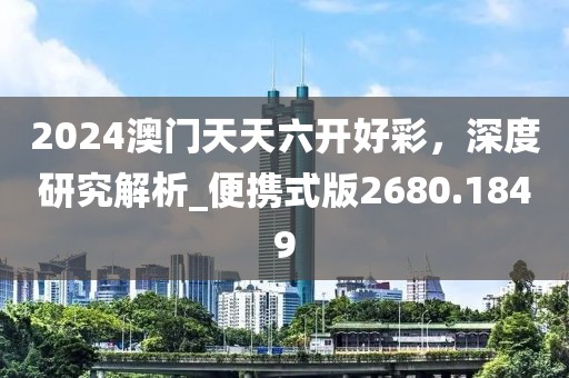 2024澳門天天六開好彩，深度研究解析_便攜式版2680.1849