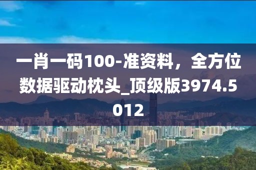 一肖一碼100-準資料，全方位數(shù)據(jù)驅動枕頭_頂級版3974.5012