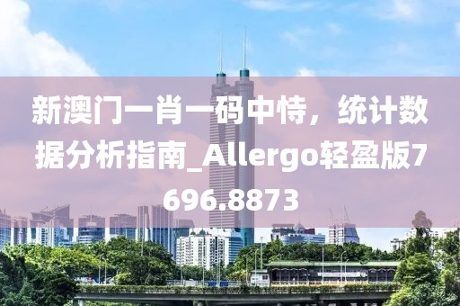 新澳門一肖一碼中恃，統(tǒng)計數(shù)據(jù)分析指南_Allergo輕盈版7696.8873