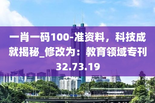 一肖一碼100-準資料，科技成就揭秘_修改為：教育領(lǐng)域?qū)？?2.73.19